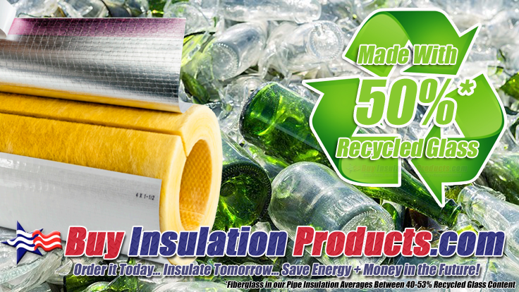 Fiberglass Pipe Insulation is Made of 50% Recyclable  Glass